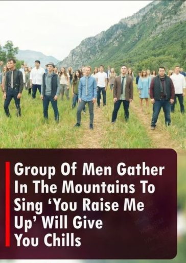Group Of Men Gather In The Mountains To Sing ‘You Raise Me Up’ Will ...